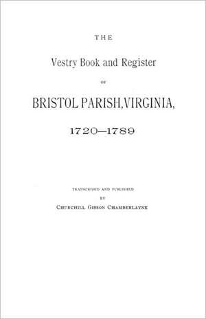 The Vestry Book and Register of Bristol Parish, Virginia 1720-1789 de Chamberlayne