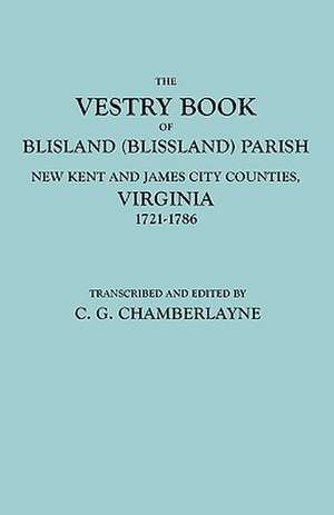 The Vestry Book of Blisland (Blissland) Parish, New Kent and James City Counties, Virginia, 1721-1786 de Chamberlayne