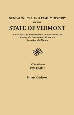 Genealogical and Family History of the State of Vermont. a Record of the Achievements of Her People in the Making of a Commonwealth and the Founding o de Hiram Carleton