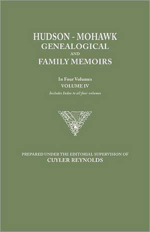 Hudson-Mohawk Genealogical and Family Memoirs. in Four Volumes. Volume IV. Includes Index to All Four Volumes de Cuyler Reynolds