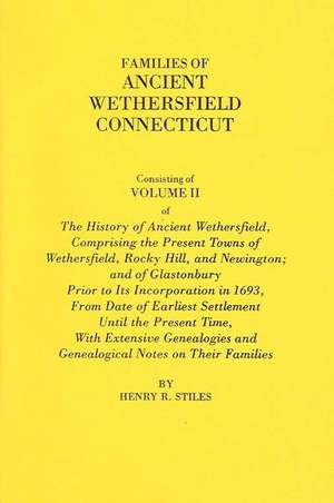 Families of Ancient Wethersfield, Connecticut. Consisting of Volume II of the History of Ancient Wethersfield, Comprising the Present Towns of Wethers: Genealogies and Biographies of the History and Genealogies of Ancient Windsor, Connecticut, Incl de Henry R. Stiles