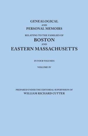 Genealogical and Personal Memoirs Relating to the Families of Boston and Eastern Massachusetts. in Four Volumes. Volume IV de William Richard Cutter