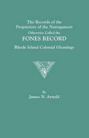 The Records of the Proprietors of the Narragansett, Otherwise Called the Fones Record. Rhode Island Colonial Gleanings de James N. Arnold