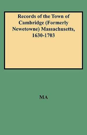 Records of the Town of Cambridge (Formerly Newetowne) Massachusetts, 1630-1703 de M. A