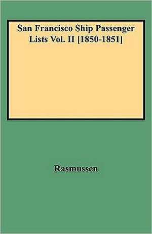 San Francisco Ship Passenger Lists Vol. II [1850-1851] de Rasmussen