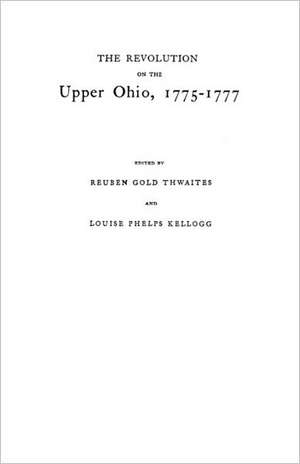 The Revolution on the Upper Ohio, 1775-1777 de Thwaites