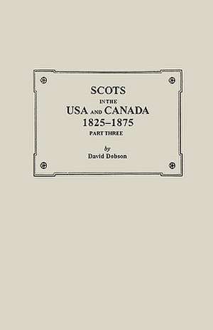 Scots in the USA and Canada, 1825-1875. Part Three de David Dobson