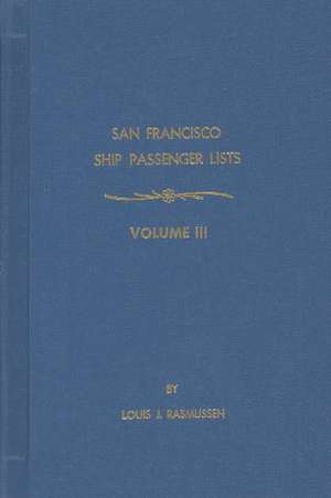 San Francisco Ship Passenger Lists. Vol. III: November 7, 1851 to June 17, 1852 de Rasmussen