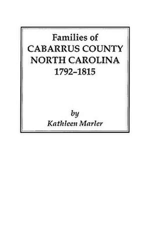 Families of Cabarrus County, North Carolina, 1792-1815 de Kathleen Marler