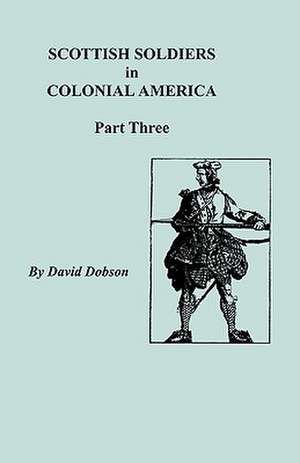 Scottish Soldiers in Colonial America, Part Three de David Dobson