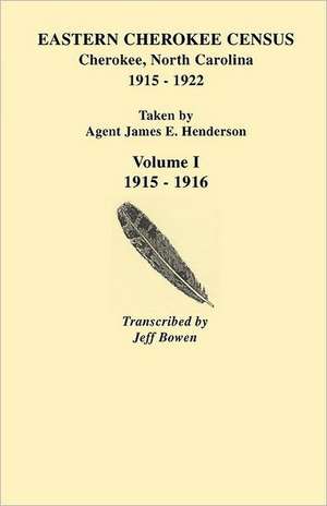 Eastern Cherokee Census, Cherokee, North Carolina, 1915-1922, Taken by Agent James E. Henderson. Volume I (1915-1916) de Jeff Bowen