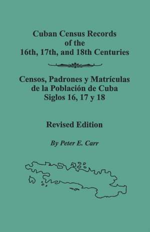 Cuban Census Records of the 16th, 17th, and 18th Centuries. Revised Edition de Peter E. Carr