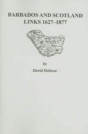 Barbados and Scotland, Links 1627-1877 de David Dobson