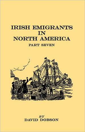 Irish Emigrants in North America. Part Seven de David Dobson