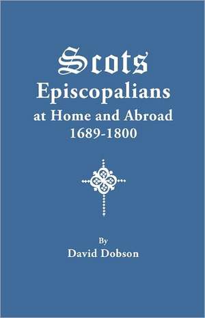 Scots Episcopalians at Home and Abroad, 1689-1800 de David Dobson