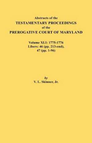 Abstracts of the Testamentary Proceedings of the Prerogative Court of Maryland. Volume XLI de Jr. Vernon L. Skinner