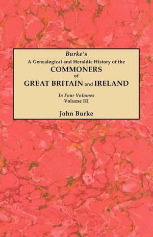 A Genealogical and Heraldic History of the Commoners of Great Britain and Ireland. in Four Volumes. Volume III: Cincinnati District, 1801-1840 de John Burke