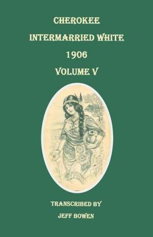 Cherokee Intermarried White, 1906. Volume V de Jeff Bowen