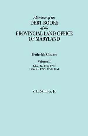 Abstracts of the Debt Books of the Provincial Land Office of Maryland. Frederick County, Volume II de Jr. Vernon L. Skinner