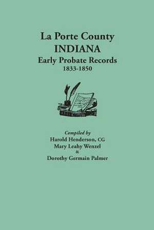 La Porte County, Indiana, Early Probate Records, 1833-1850 de Harold Henderson