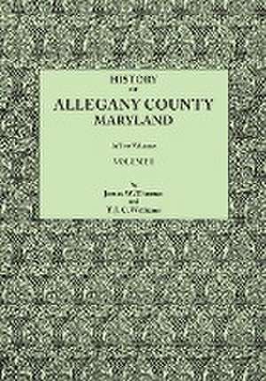 History of Allegany County, Maryland. to This Is Added a Biographical and Genealogical Record of Representative Families, Prepared from Data Obtained de James W. Thomas