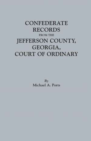 Confederate Records from the Jefferson County, Georgia, Court of Ordinary de Michael A. Ports