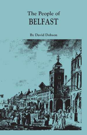 The People of Belfast, 1600-1799 de David Dobson