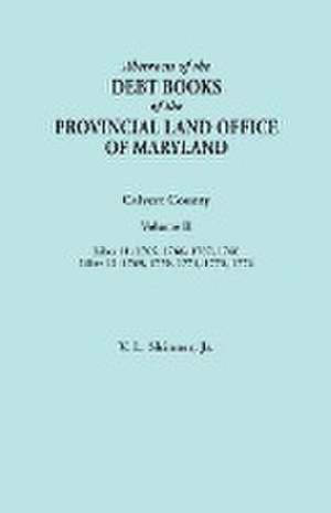 Abstracts of the Debt Books of the Provincial Land Office of Maryland. Calvert County, Volume II. Liber 11 de Jr. Vernon L. Skinner