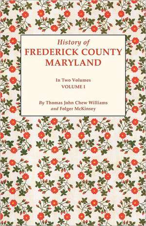 History of Frederick County, Maryland. in Two Volumes. Volume I de Folger McKinsey