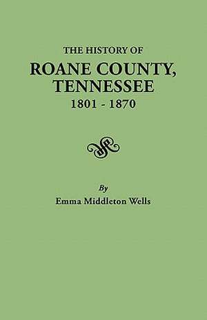 History of RoAne County, Tennessee, 1801-1870 de Emma Helm Middleton Wells