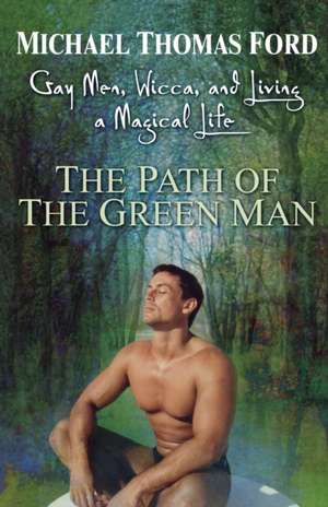 The Path Of The Green Man: Gay Men, Wicca and Living a Magical Life de Michael Thomas Ford