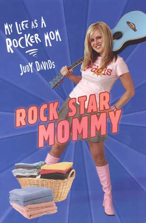 Rock Star Mommy: My Life as a Rocker Mom de Judy Davids