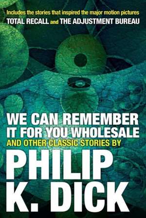 We Can Remember it for you Wholesale and Other Stories de Philip K. Dick