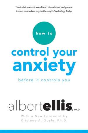 How to Control Your Anxiety Before it Controls You de Albert Ellis