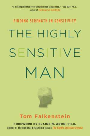 The Highly Sensitive Man: How Mastering Natural Insticts, Ethics, and Empathy Can Enrich Men's Lives and the Lives of Those Who Love Them de Tom Falkenstein