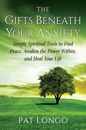 Gifts Beneath Your Anxiety: A Guide to Finding Inner Peace for Sensitive People de Pat Longo