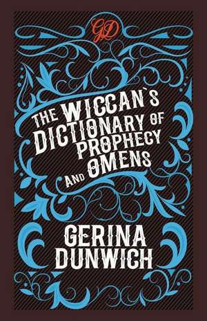 The Wiccan's Dictionary of Prophecy and Omens de Gerina Dunwich