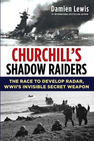 Churchill's Shadow Raiders: The Race to Develop Radar, World War II's Invisible Secret Weapon de Damien Lewis