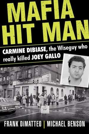 Mafia Hit Man Carmine DiBiase: The Wiseguy Who Really Killed Joey Gallo de Frank Dimatteo