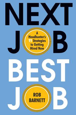 Next Job, Best Job: A Headhunter's 11 Strategies to Get Hired Now de Rob Barnett