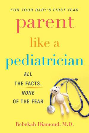 Parent Like a Pediatrician: All the Facts, None of the Fear de Rebekah Diamond