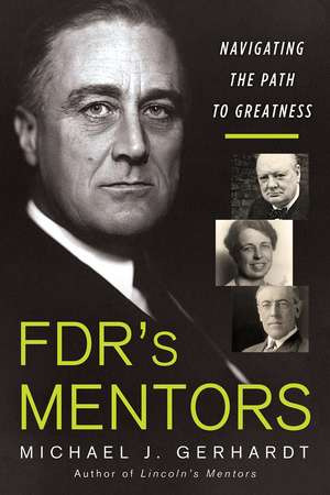 FDR's Mentors: Navigating the Path to Greatness de Michael J. Gerhardt