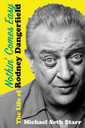 Nothin' Comes Easy: The Life of Rodney Dangerfield de Michael Seth Starr