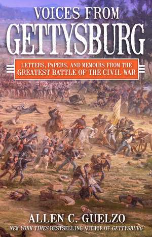 Voices from Gettysburg: Letters, Papers, and Memoirs from the Greatest Battle of the Civil War de Allen C. Guelzo