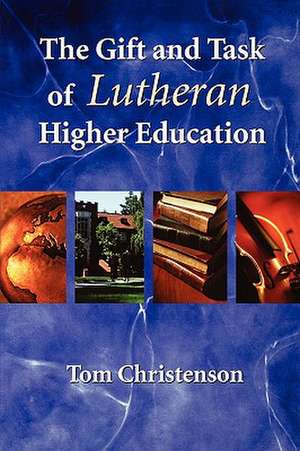 The Gift and Task of Lutheran Higher Education: Engaging Evangelism de Tom Christenson