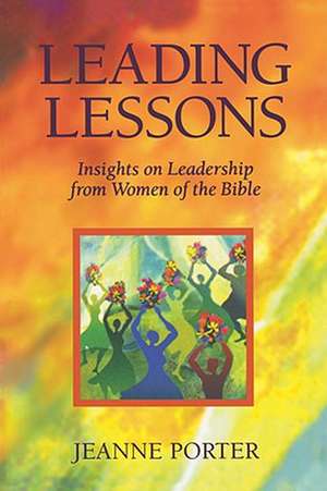 Leading Lessons: Insights on Leadership from Women of the Bible de Jeanne Porter