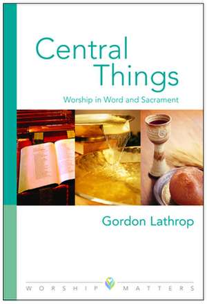 Central Things de Gordon W. Lathrop