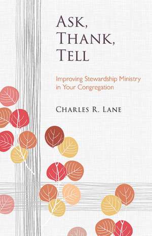 Ask, Thank, Tell: Improving Stewardship Ministry in Your Congregation de Charles R. Lane