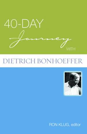 40-Day Journey with Dietrich Bonhoeffer de Ron Klug