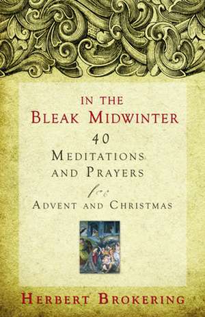 In the Bleak Midwinter: 40 Meditations and Prayers for Advent and Christmas de Herbert Brokering